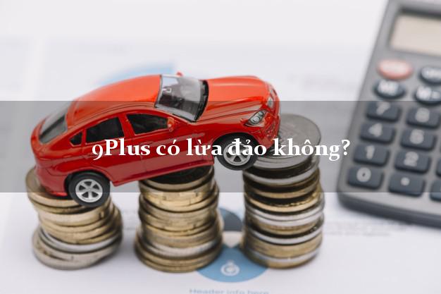 9Plus có lừa đảo không?