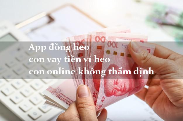 App đồng heo con vay tiền ví heo con online không thẩm định
