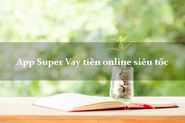 App Super Vay tiền online siêu tốc