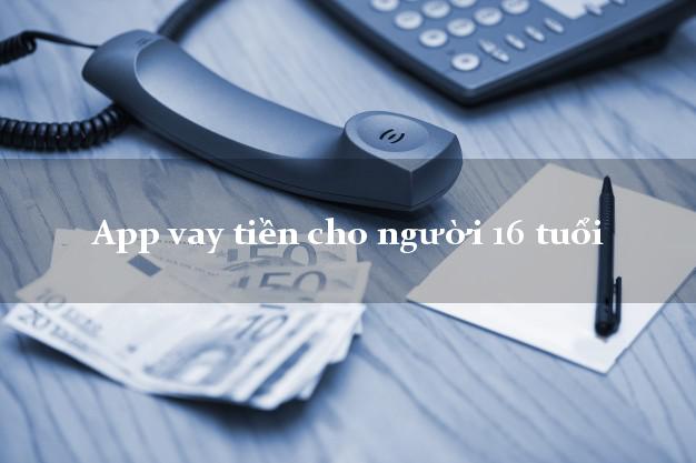 App vay tiền cho người 16 tuổi