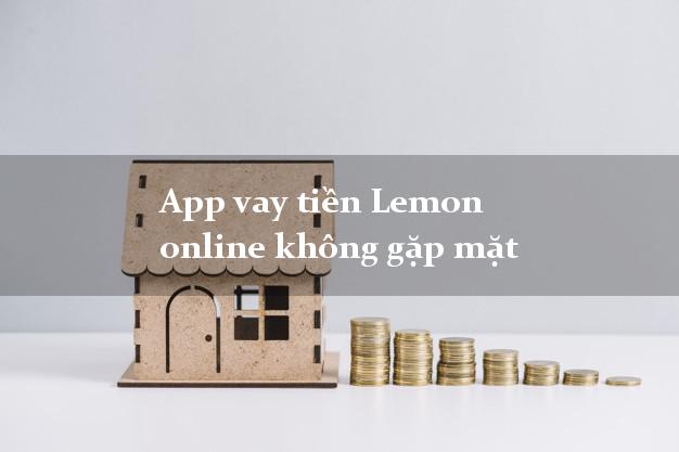 App vay tiền Lemon online không gặp mặt