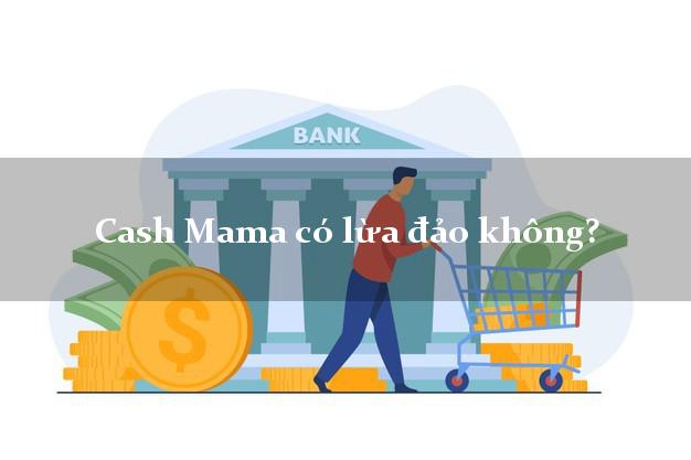Cash Mama có lừa đảo không?