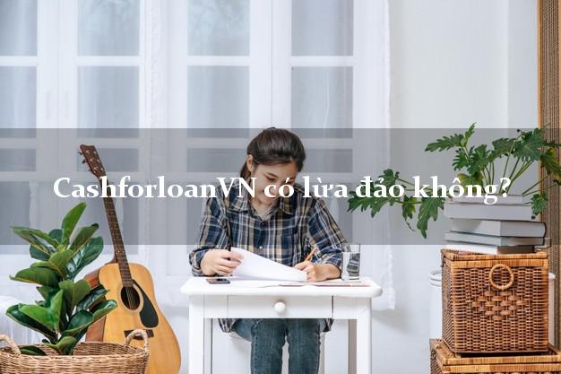 CashforloanVN có lừa đảo không?