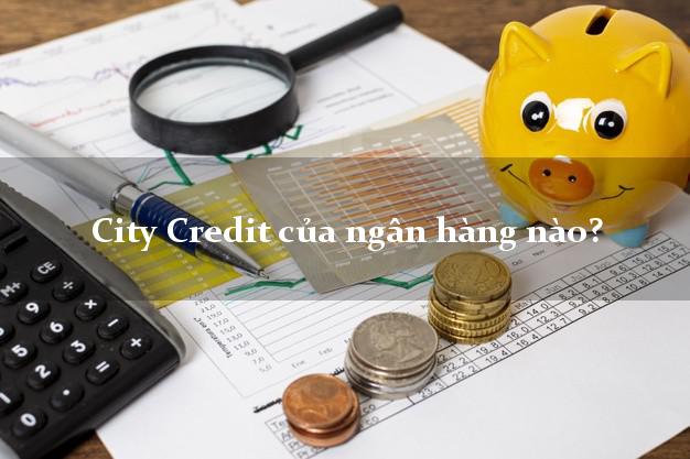 City Credit của ngân hàng nào?