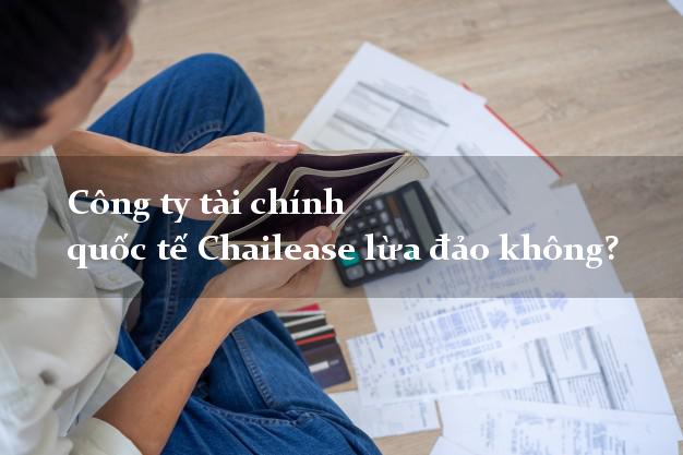 Công ty tài chính quốc tế Chailease lừa đảo không?