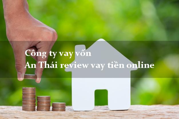 Công ty vay vốn An Thái review vay tiền online