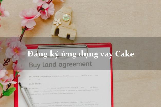 Đăng ký ứng dụng vay Cake