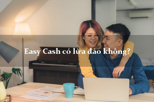 Easy Cash có lừa đảo không?