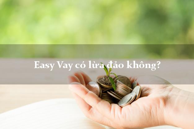 Easy Vay có lừa đảo không?