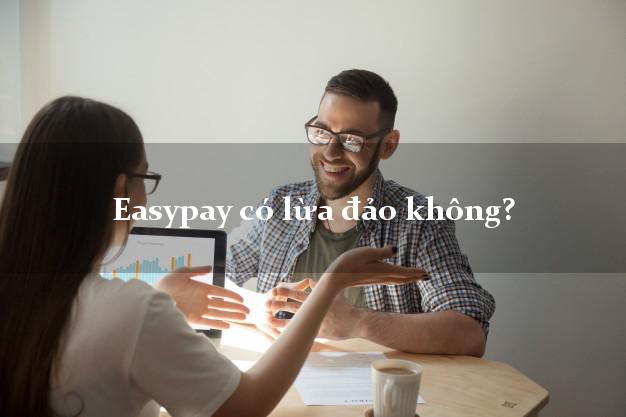 Easypay có lừa đảo không?
