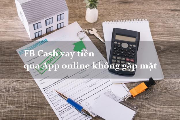 FB Cash vay tiền qua App online không gặp mặt