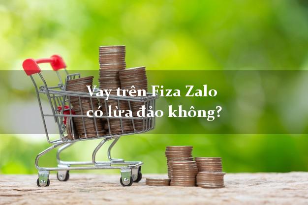 Vay trên Fiza Zalo có lừa đảo không?