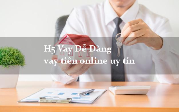 H5 Vay Dễ Dàng vay tiền online uy tín