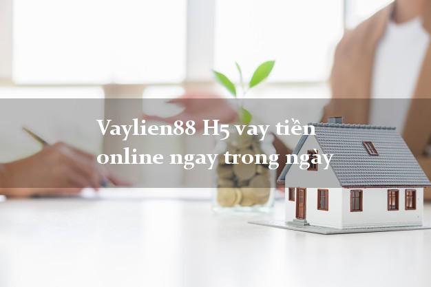 Vaylien88 H5 vay tiền online ngay trong ngày