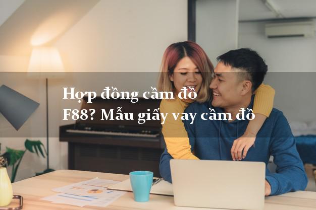 Hợp đồng cầm đồ F88? Mẫu giấy vay cầm đồ