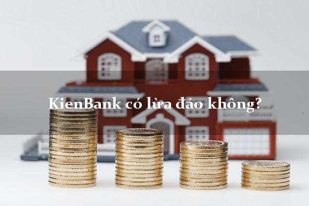 KienBank có lừa đảo không?
