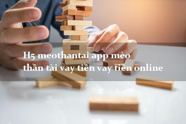 H5 meothantai app mèo thần tài vay tiền vay tiền online