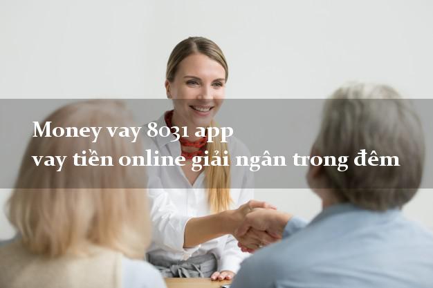Money vay 8031 app vay tiền online giải ngân trong đêm