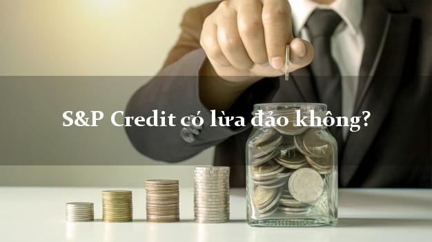 S&P Credit có lừa đảo không?