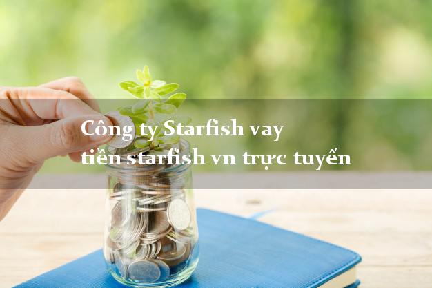 Công ty Starfish vay tiền starfish vn trực tuyến