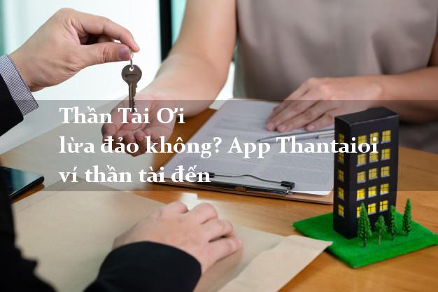 Thần Tài Ơi lừa đảo không? App Thantaioi ví thần tài đến