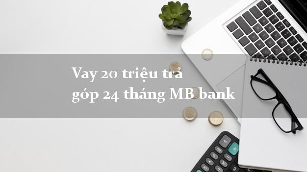 Vay 20 triệu trả góp 24 tháng MB bank