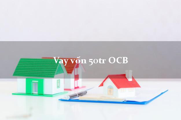 Vay vốn 50tr OCB