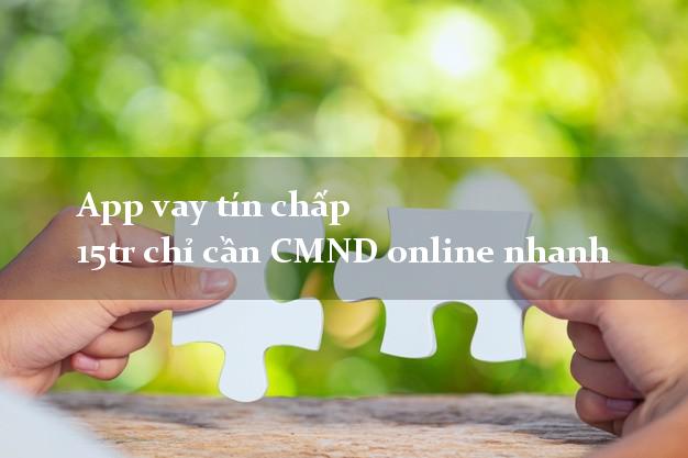 App vay tín chấp 15tr chỉ cần CMND online nhanh