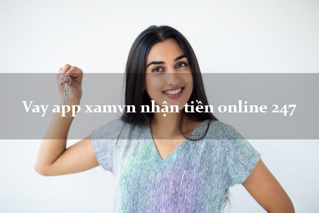 Vay app xamvn nhận tiền online 247