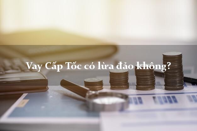 Vay Cấp Tốc có lừa đảo không?