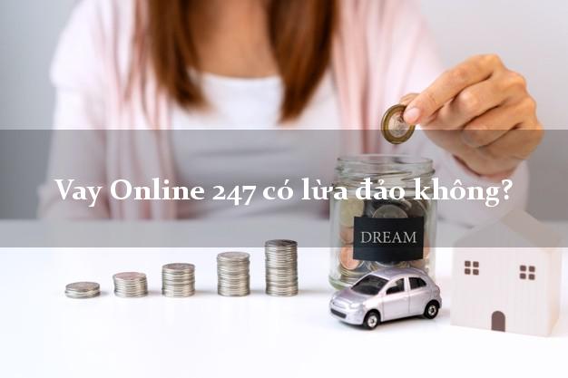 Vay Online 247 có lừa đảo không?