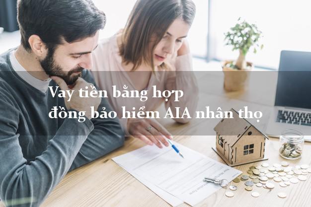 Vay tiền bằng hợp đồng bảo hiểm AIA nhân thọ