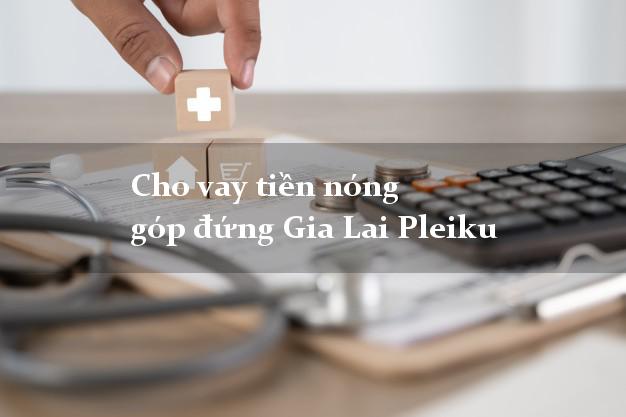 Cho vay tiền nóng góp đứng Gia Lai Pleiku