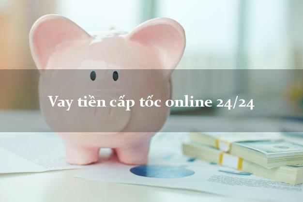 Vay tiền cấp tốc online 24/24