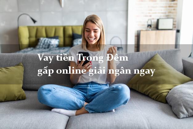 Vay tiền Trong Đêm gấp online giải ngân ngay