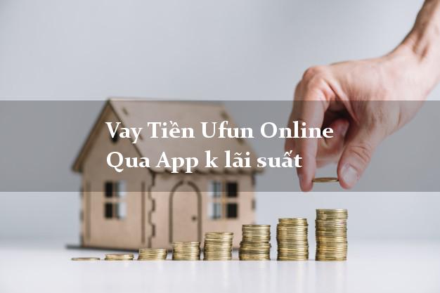 Vay Tiền Ufun Online Qua App k lãi suất