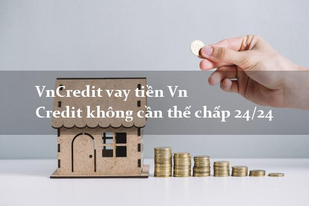 VnCredit vay tiền Vn Credit không cần thế chấp 24/24