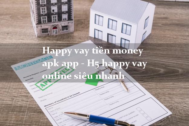 Happy vay tiền money apk app - H5 happy vay online siêu nhanh