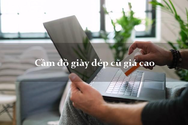 Cầm đồ giày dép cũ giá cao