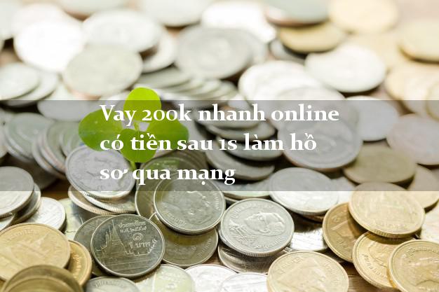 Vay 200k nhanh online có tiền sau 1s làm hồ sơ qua mạng
