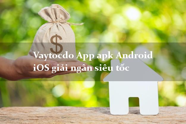 Vaytocdo App apk Android iOS giải ngân siêu tốc