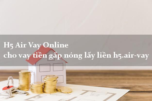 H5 Air Vay Online cho vay tiền gấp nóng lấy liền h5.air-vay
