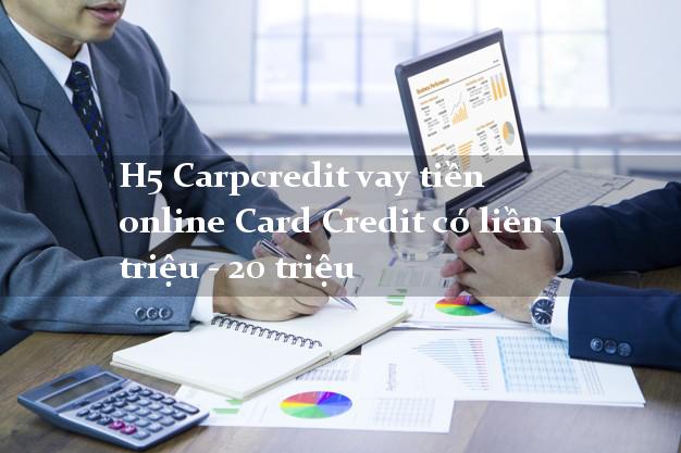 H5 Carpcredit vay tiền online Card Credit có liền 1 triệu - 20 triệu
