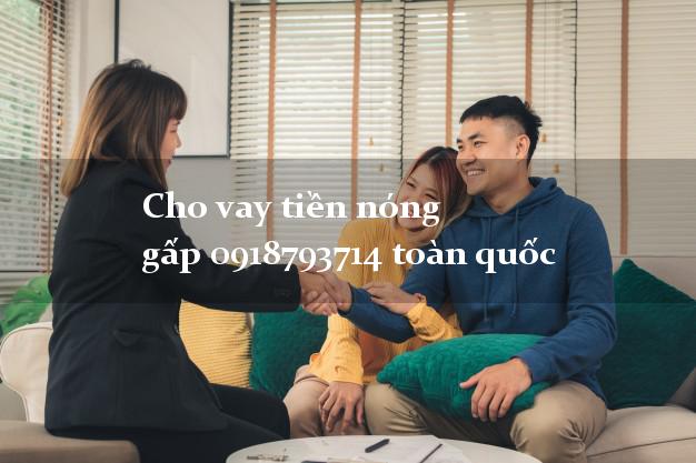 Cho vay tiền nóng gấp 0918793714 toàn quốc duyệt tự động 24h