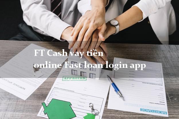 FT Cash vay tiền online Fast loan login app siêu tốc 24/7